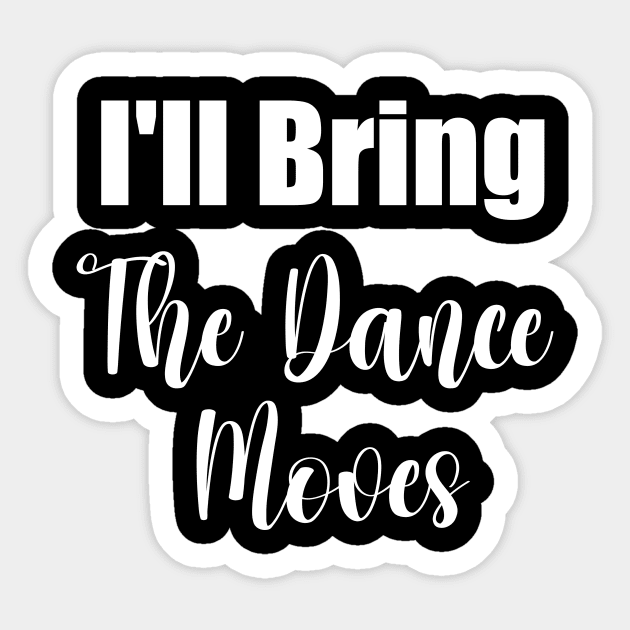 I'll Bring The Dance Moves Funny Party Group Dancing Lover Sticker by soukai